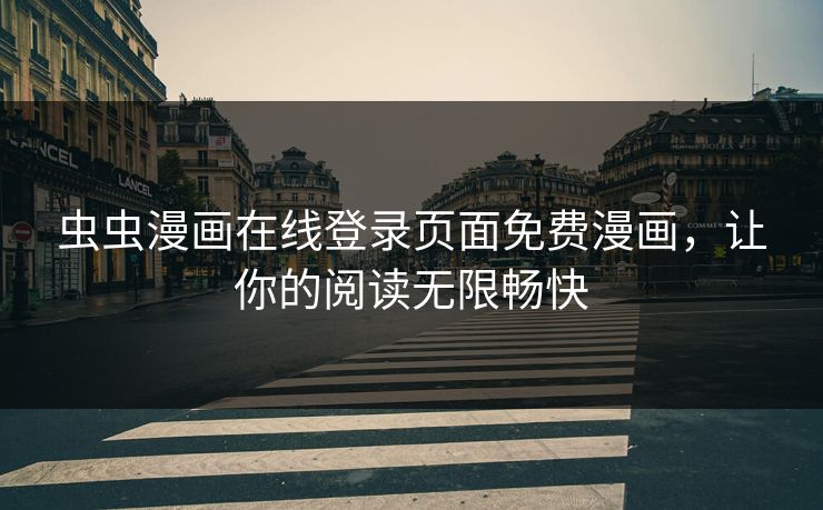 虫虫漫画在线登录页面免费漫画，让你的阅读无限畅快